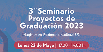INVITACIÓN | 3er Seminario Proyectos de Graduación Magíster en Patrimonio Cultural UC
